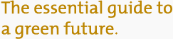 The essential guide to a green future.