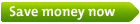 Save money now Save money now
